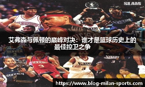 艾弗森与佩顿的巅峰对决：谁才是篮球历史上的最佳控卫之争