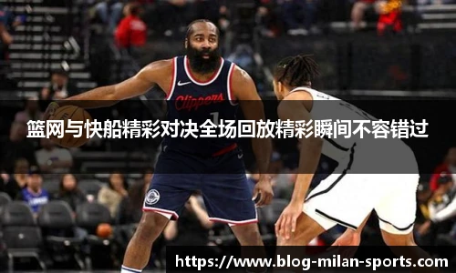 篮网与快船精彩对决全场回放精彩瞬间不容错过