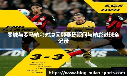 曼城与罗马精彩对决回顾赛场瞬间与精彩进球全记录