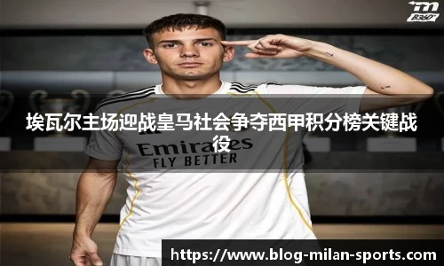 埃瓦尔主场迎战皇马社会争夺西甲积分榜关键战役