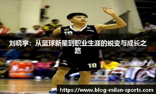 刘晓宇：从篮球新星到职业生涯的蜕变与成长之路